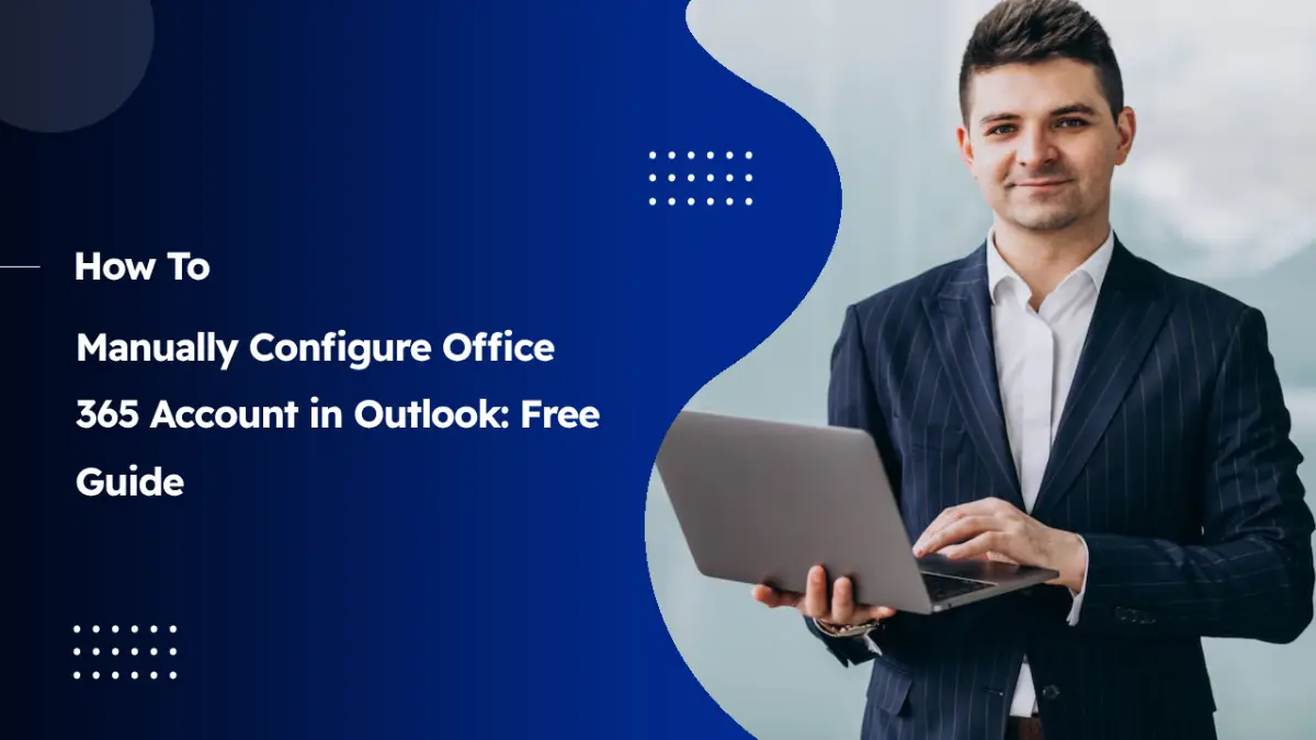 Manually Configure Microsoft 365 Account in Outlook: Free Guide