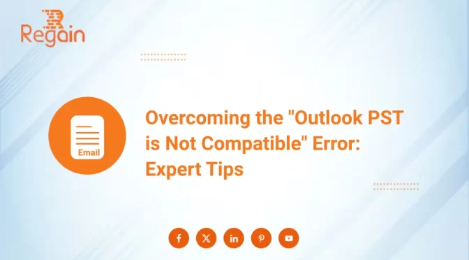 Resolve ‘Outlook PST is Not Compatible’ Error: Expert Tips