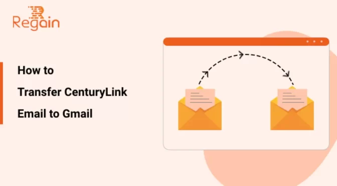 Transfer CenturyLink Email to Gmail – Best Methods