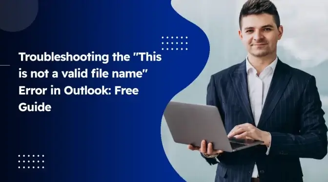 Troubleshoot ‘This is not a valid file name’ Error in Outlook: Free Guide
