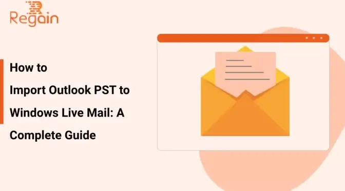 Import Outlook PST to Windows Live Mail: Complete Guide