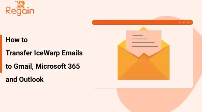 Guide to Transfer IceWarp Emails to Gmail, Microsoft 365 and Outlook